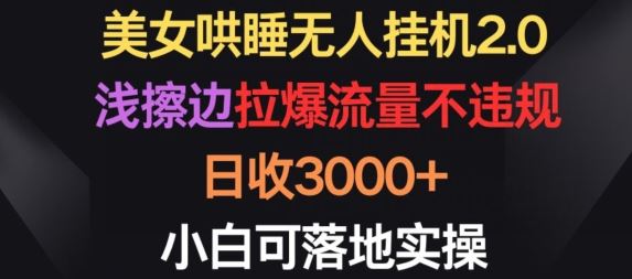 美女哄睡无人挂机2.0.浅擦边拉爆流量不违规，日收3000+，小白可落地实操【揭秘】-徐小晨博客
