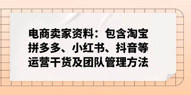 电商卖家资料：包含淘宝、拼多多、小红书、抖音等运营干货及团队管理方法-徐小晨博客