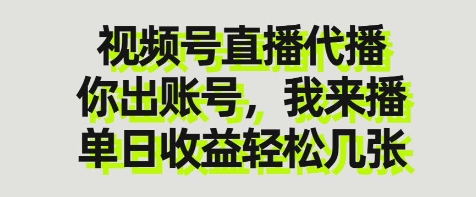 视频号直播代播，你出账号我来播，单日收益轻松几张【揭秘】-徐小晨博客