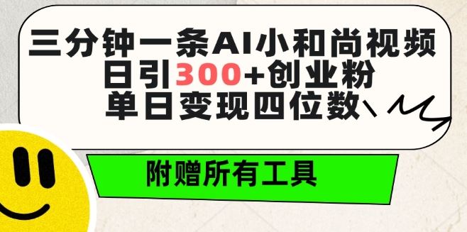 三分钟一条AI小和尚视频 ，日引300+创业粉，单日变现四位数 ，附赠全套免费工具【揭秘】-徐小晨博客