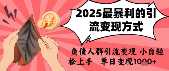2025年最暴利的引流变现方式，负债人群引流变现，小白轻松上手，日入1k-徐小晨博客