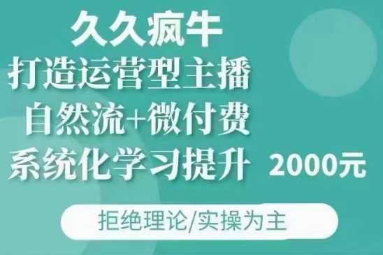 久久疯牛·自然流+微付费(12月23更新)打造运营型主播，包11月+12月-徐小晨博客