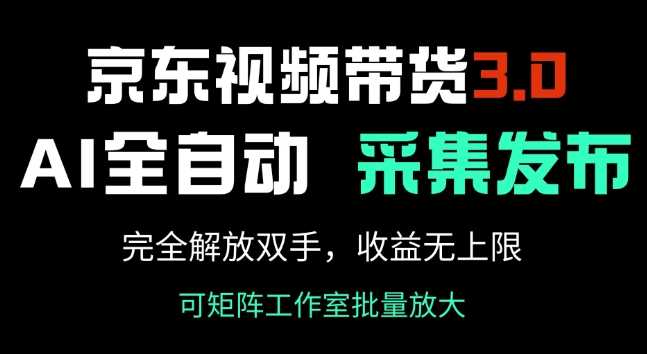 京东视频带货3.0，Ai全自动采集+自动发布，完全解放双手，收入无上限-徐小晨博客
