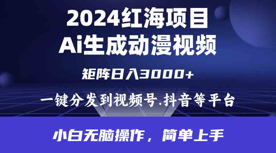 2024年红海项目.通过ai制作动漫视频.每天几分钟。日入3000+.小白无脑操…-徐小晨博客