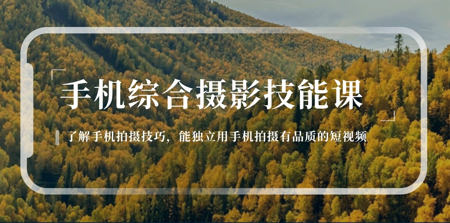 手机综合摄影技能课：学习手机拍摄技巧，用手机拍摄有品质短视频（129节）-徐小晨博客