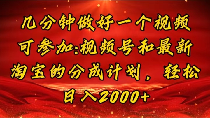 几分钟一个视频，可在视频号，淘宝同时获取收益，新手小白轻松日入2000…-徐小晨博客