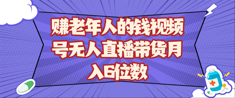 赚老年人的钱视频号无人直播带货月入6位数-徐小晨博客