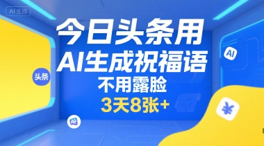 今日头条用AI生成祝福语，不用拍摄，不用露脸，3天8张+-徐小晨博客