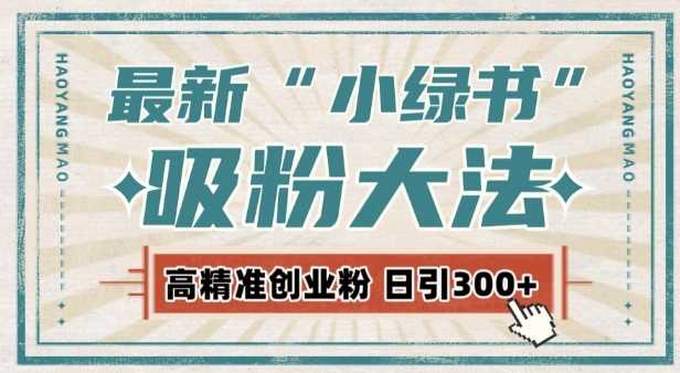 最新自动化“吸粉术”，小绿书激活私域流量，每日轻松吸引300+高质精准粉!-徐小晨博客