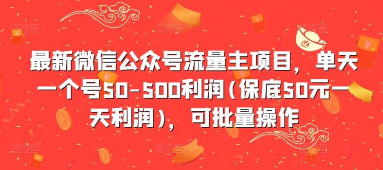 最新微信公众号流量主项目，单天一个号50-500利润(保底50元一天利润)，可批量操作-徐小晨博客