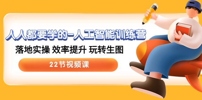 人人都要学的人工智能训练营，落地实操 效率提升 玩转生图 (22节视频课)-徐小晨博客