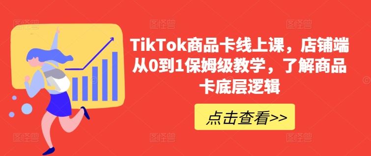 TikTok商品卡线上课，店铺端从0到1保姆级教学，了解商品卡底层逻辑-徐小晨博客
