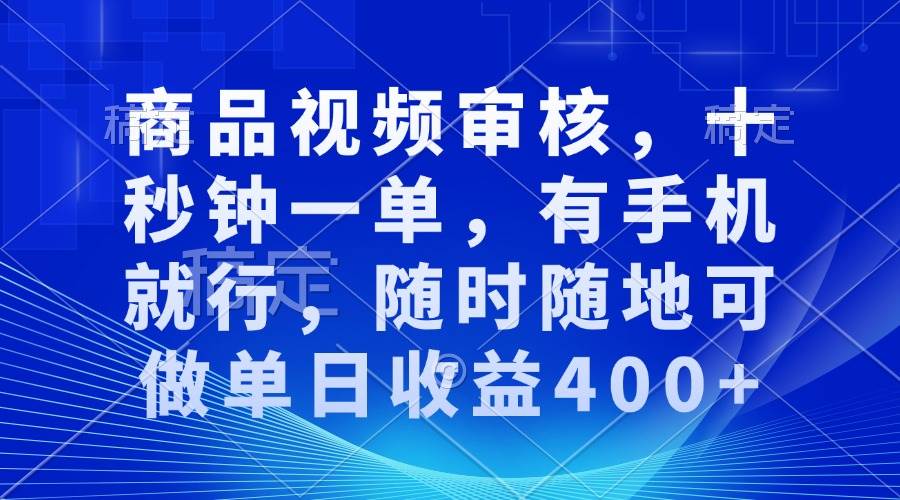 审核视频，十秒钟一单，有手机就行，随时随地可做单日收益400+-徐小晨博客