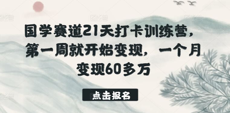 国学赛道21天打卡训练营，第一周就开始变现，一个月变现60多万-徐小晨博客