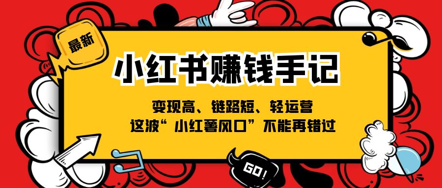 小红书-赚钱手记，变现高、链路短、轻运营，这波“小红薯风口”不能再错过-徐小晨博客
