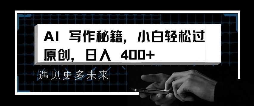 AI写作秘籍，小白轻松过原创，日入 4张【揭秘】-徐小晨博客
