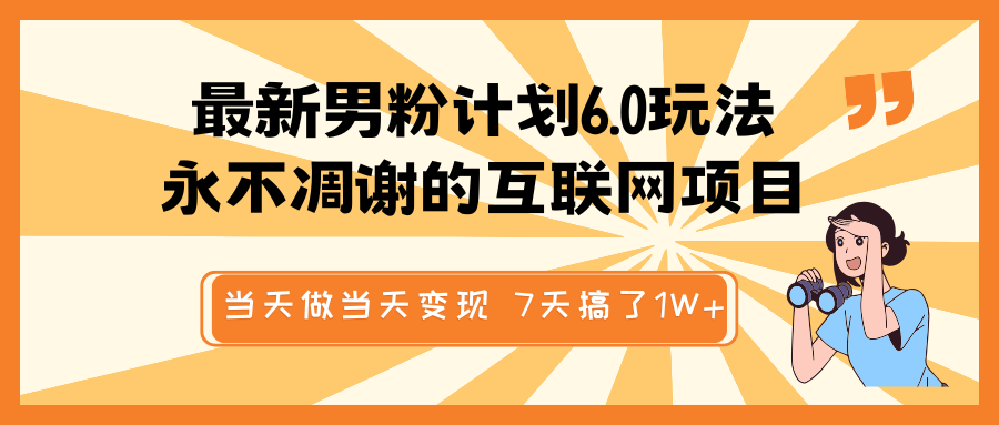 最新男粉计划6.0玩法，永不凋谢的互联网项目 当天做当天变现，视频包原创，7天搞了1W+-徐小晨博客