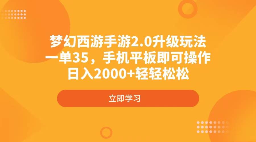 梦幻西游手游2.0升级玩法，一单35，手机平板即可操作，日入2000+轻轻松松-徐小晨博客
