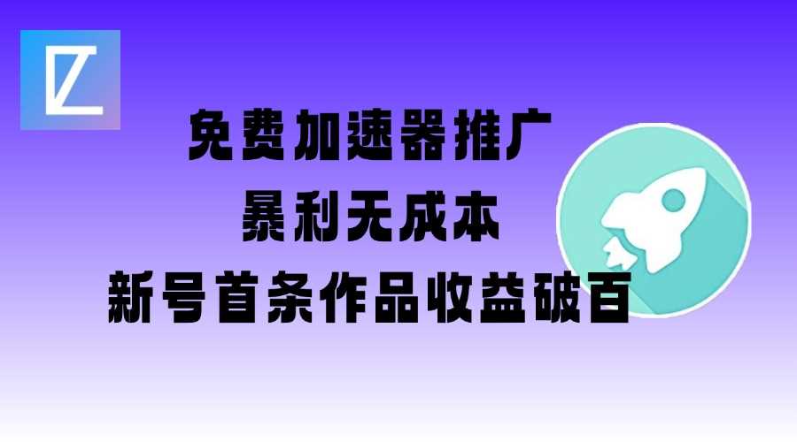 免费加速器推广项目_新号首条作品收益破百【图文+视频+2w字教程】-徐小晨博客