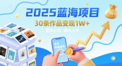 2025蓝海项目30条作品 变现1w+ 有手就能操作适合小白做-徐小晨博客