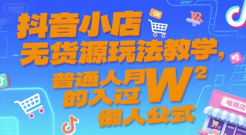 抖音小店无货源玩法教学，普通人月入过W的懒人公式-徐小晨博客