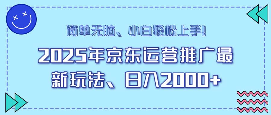 25年京东运营推广最新玩法，日入2000+，小白轻松上手！-徐小晨博客