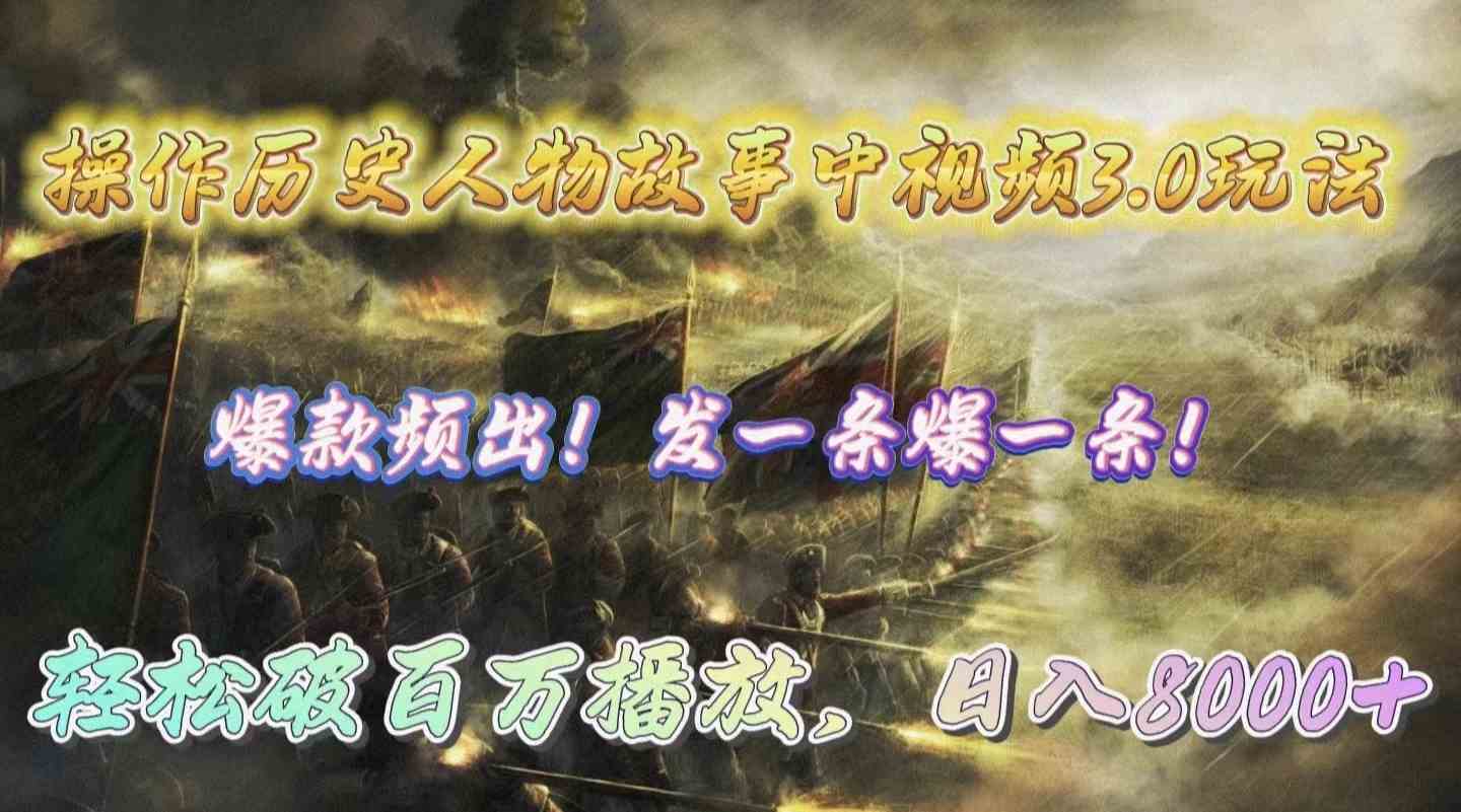 操作历史人物故事中视频3.0玩法，发一条爆一条！轻松破百万播放，日入8000+-徐小晨博客