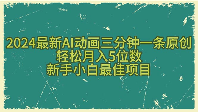 2024最新AI动画三分钟一条原创，轻松月入5位数，新手小白最佳项目-徐小晨博客