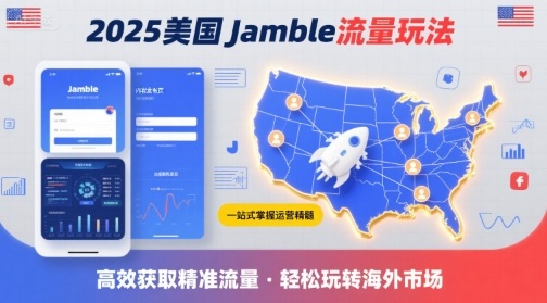 2025年美国Jamble流量玩法，助您一站式掌握Jamble运营精髓，高效获取美国流量-徐小晨博客