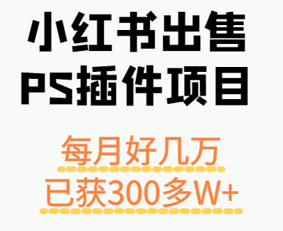 小红书出售PS插件项目，每月都收入好几万，长期操作已获利300多W+-徐小晨博客