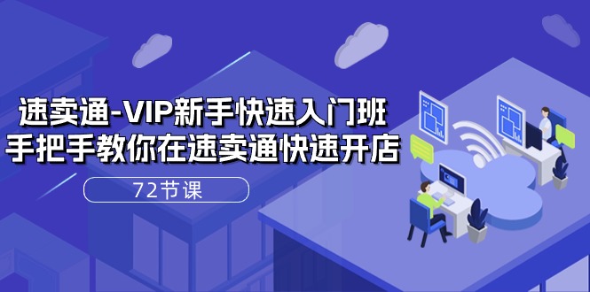 速卖通-VIP新手快速入门班，手把手教你在速卖通快速开店（72节课）-徐小晨博客