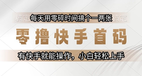 零撸快手首码，每天用零碎时间搞个一两张，有快手就能操作小白轻松上手【揭秘】-徐小晨博客