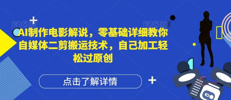 AI制作电影解说，零基础详细教你自媒体二剪搬运技术，自己加工轻松过原创【揭秘】-徐小晨博客