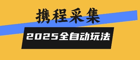 2025携程信息采集全自动玩法，高单价，零人工，全天开干【揭秘】-徐小晨博客