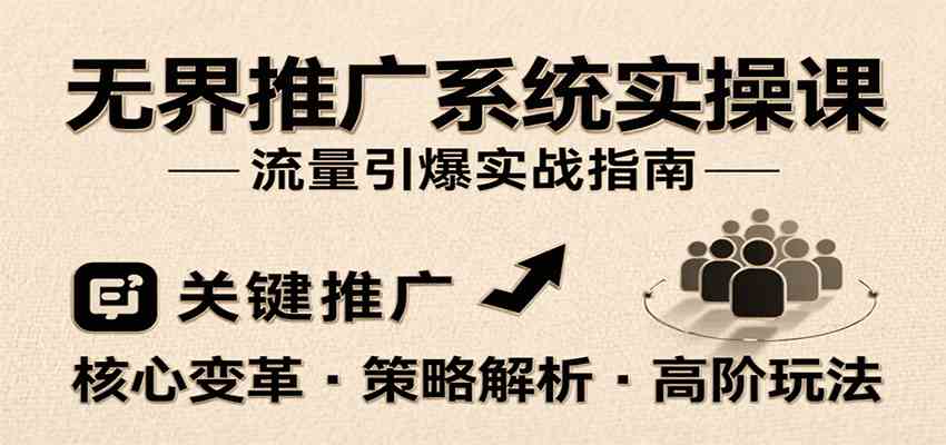无界推广系统实操课，讲核心变革、各推广策略及高阶玩法引爆流量，助力运营进阶-徐小晨博客