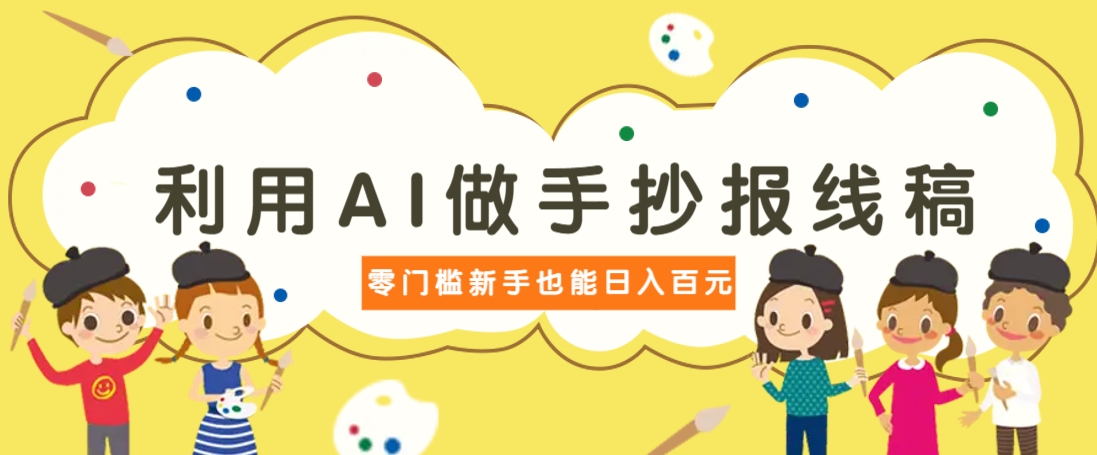 利用AI做手抄报线稿，需求大复购高，零成本新手也能轻松日赚百元-徐小晨博客