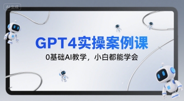 GPT4实操案例课，0基础AI教学，小白都能学会-徐小晨博客