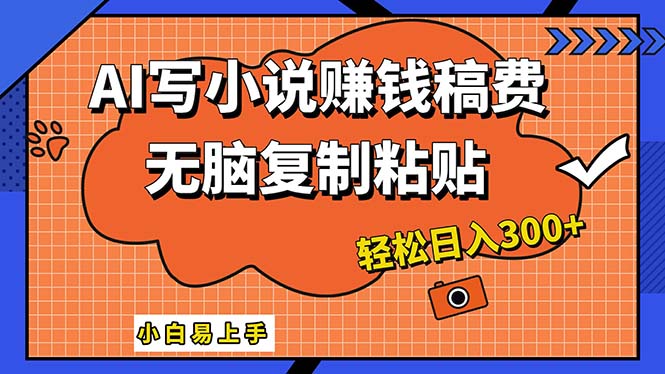 AI一键智能写小说，只需复制粘贴，小白也能成为小说家 轻松日入300+-徐小晨博客