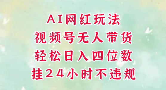 视频号无人直播带货，手机一挂自动爆单，AI网红玩法，带你解放双手，轻松日入四位数-徐小晨博客
