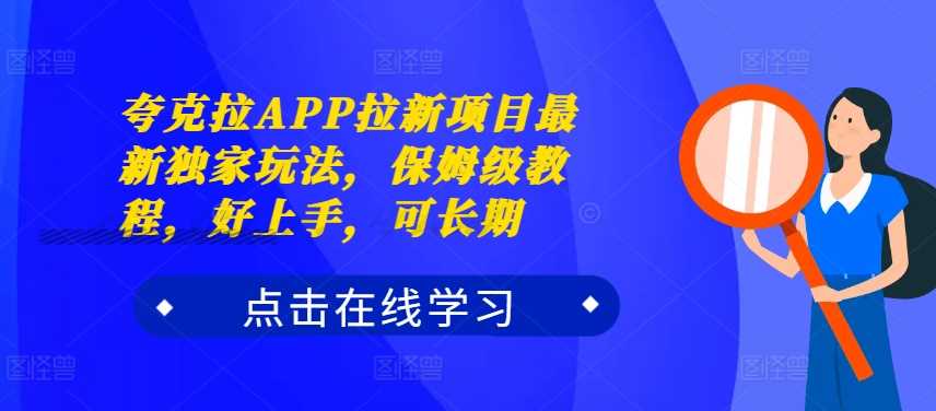夸克拉APP拉新项目最新独家玩法，保姆级教程，好上手，可长期-徐小晨博客