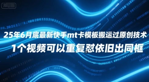 25年6月底最新快手mt卡模板搬运过原创技术，1个视频可以重复怼依旧出同框-徐小晨博客