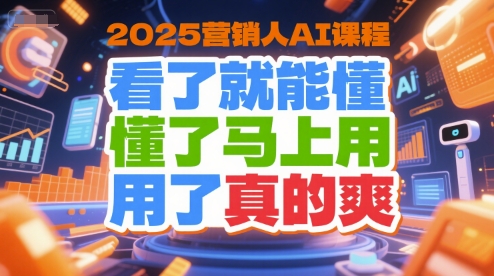 2025营销人AI课程，看了就能懂，懂了马上用，用了真的爽-徐小晨博客
