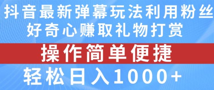 抖音弹幕最新玩法，利用粉丝好奇心赚取礼物打赏，轻松日入1000+-徐小晨博客