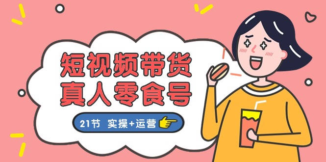 短视频带货&真人零食号：更全面的零食带货教程（实操+运营）-徐小晨博客