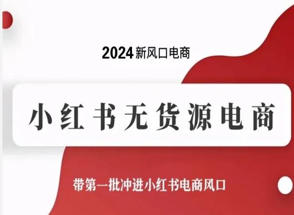 2024新风口电商，小红书无货源电商，带第一批冲进小红书电商风口-徐小晨博客