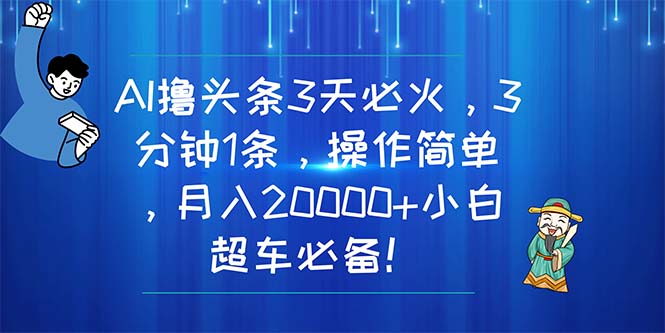 AI撸头条3天必火，3分钟1条，操作简单，月入20000+小白超车必备！-徐小晨博客