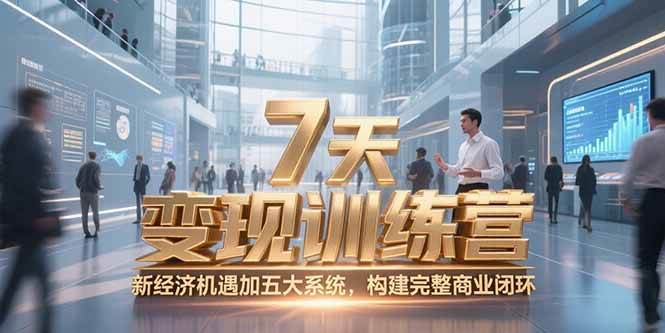 7天咨询师变现训练营，新经济机遇加五大系统，构建完整商业闭环-徐小晨博客
