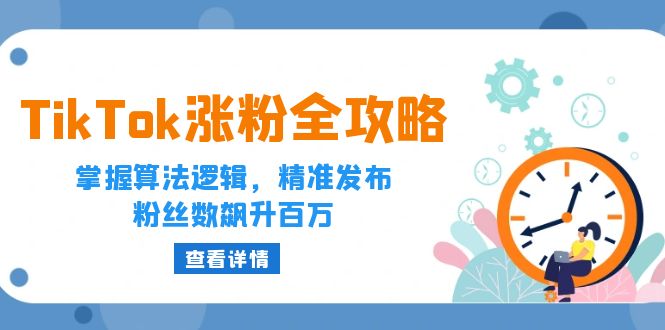 TikTok涨粉全攻略：掌握算法逻辑，精准发布，粉丝数飙升百万-徐小晨博客