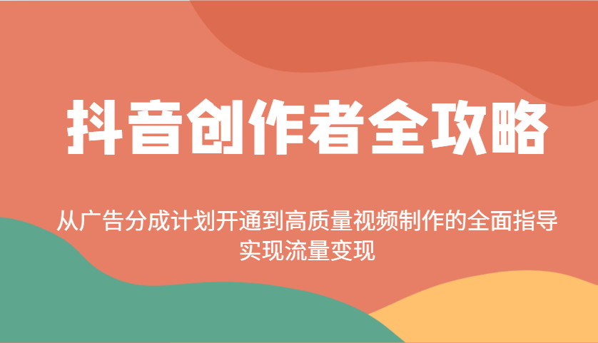 抖音创作者全攻略：从广告分成计划开通到高质量视频制作的全面指导，实现流量变现-徐小晨博客