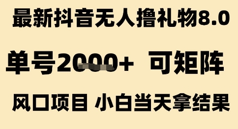 最新抖音无人撸礼物8.0，单号2k+，可矩阵风口项目，小白当天拿结果【揭秘】-徐小晨博客